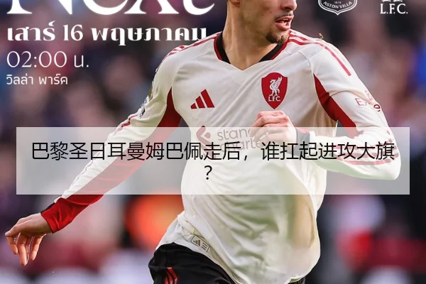 巴黎圣日耳曼姆巴佩走后，谁扛起进攻大旗？